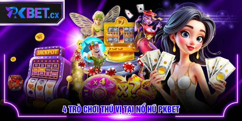 4 trò chơi thú vị tại Nổ Hũ PKBET 