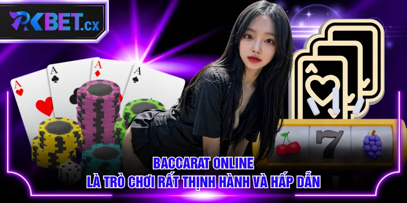Baccarat online là trò chơi rất thịnh hành và hấp dẫn