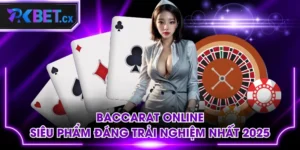 Baccarat Online - Siêu Phẩm Đáng Trải Nghiệm Nhất 2025