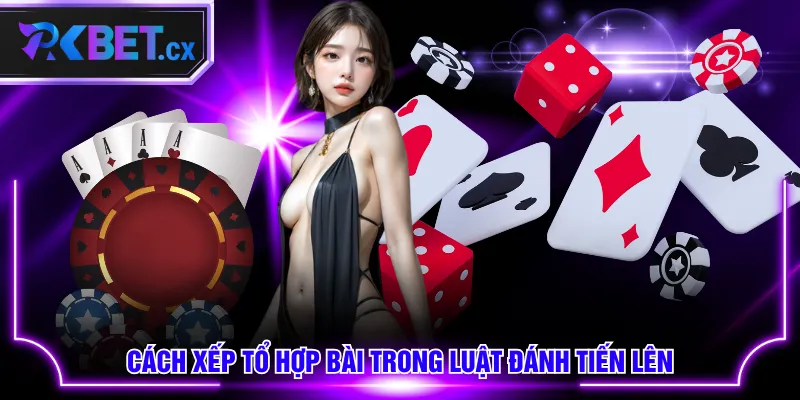 Cách xếp tổ hợp bài trong luật đánh Tiến Lên