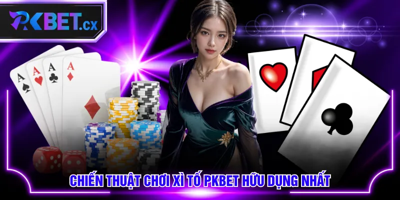 Chiến thuật chơi Xì Tố PKBET hữu dụng nhất