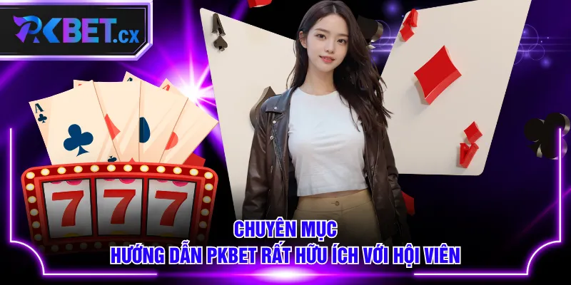Chuyên mục hướng dẫn PKBET rất hữu ích với hội viên