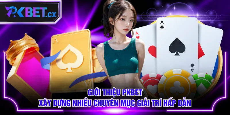 Giới thiệu PKBET xây dựng nhiều chuyên mục giải trí hấp dẫn