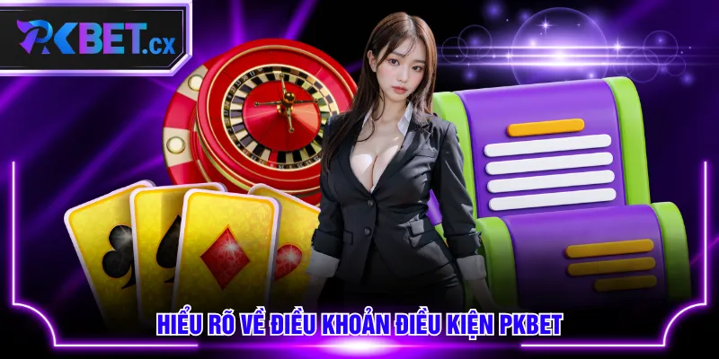 Hiểu rõ về điều khoản điều kiện PKBET