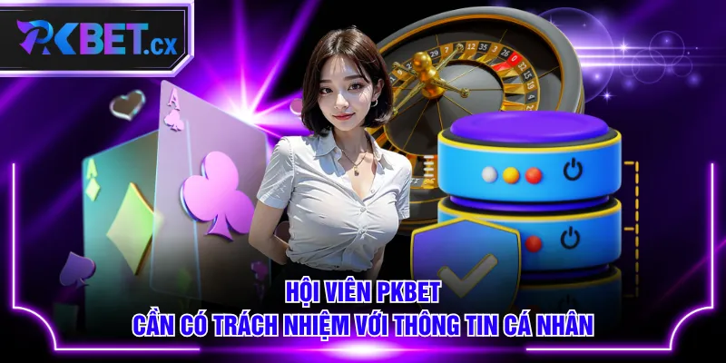 Hội viên PKBET cần có trách nhiệm với thông tin cá nhân