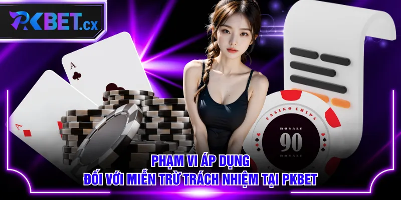 Phạm vi áp dụng đối với miễn trừ trách nhiệm tại PKBET