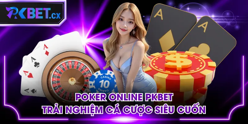 Poker Online PKBET - Trải Nghiệm Cá Cược Siêu Cuốn