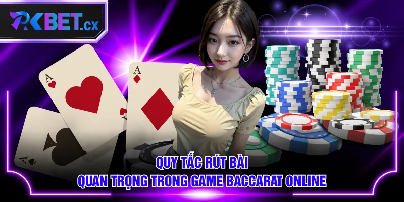 Quy tắc rút bài quan trọng trong game Baccarat online