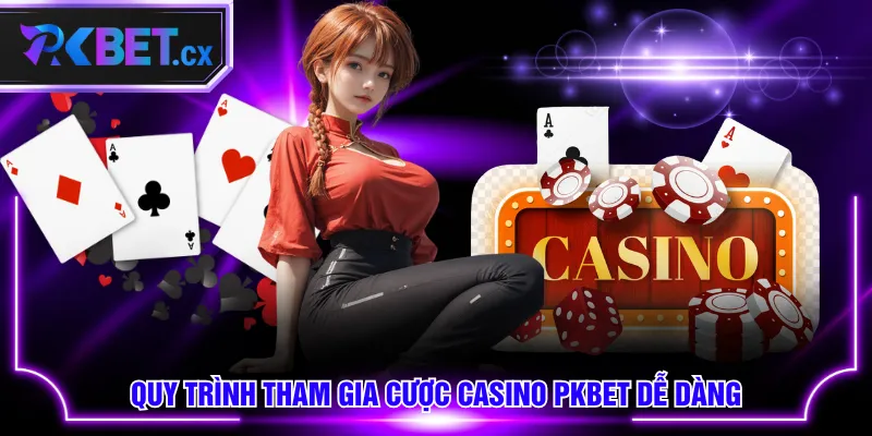 Quy trình tham gia cược Casino PKBET dễ dàng
