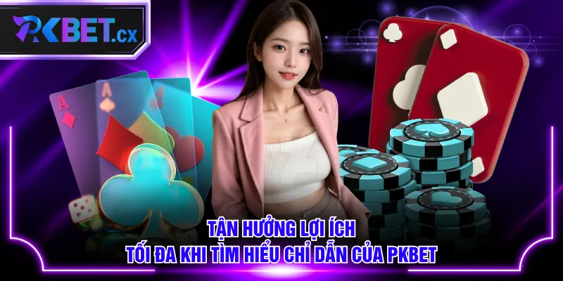 Tận hưởng lợi ích tối đa khi tìm hiểu chỉ dẫn của PKBET