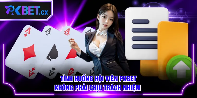 Tình huống hội viên PKBET không phải chịu trách nhiệm 