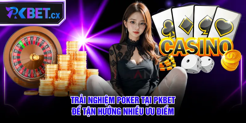 Trải nghiệm Poker tại PKBET để tận hưởng nhiều ưu điểm