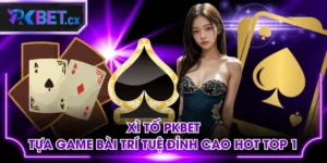 Xì Tố PKBET - Tựa Game Bài Trí Tuệ Đỉnh Cao Hot Top 1